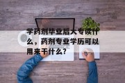 学药剂毕业后大专读什么，药剂专业学历可以用来干什么？