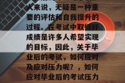 毕业后的考试对于很多人来说，无疑是一种重要的评估和自我提升的过程。在考试中取得好成绩是许多人希望实现的目标，因此，关于毕业后的考试，如何应对及应对压力呢？，如何应对毕业后的考试压力？