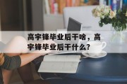 高宇锋毕业后干啥，高宇锋毕业后干什么？