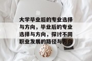 大学毕业后的专业选择与方向，毕业后的专业选择与方向，探讨不同职业发展的路径与方向