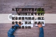 从工厂到科学家的转变——探讨核工业专业的就业前景与挑战，核工业专业，挑战、机遇与就业前景分析