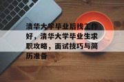 清华大学毕业后找工作好，清华大学毕业生求职攻略，面试技巧与简历准备