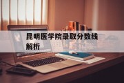 昆明医学院录取分数线解析