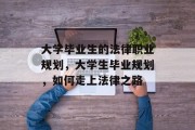 大学毕业生的法律职业规划，大学生毕业规划，如何走上法律之路