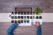 大学毕业后该念什么，应选择哪个专业？未来就业趋势分析