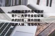 毕业后留国内有哪些好处？，大学毕业后留国内的好处，提升技能、结识人脉、增加收入。