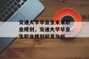 交通大学毕业生未来职业规划，交通大学毕业生职业规划前景分析