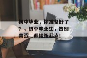 初中毕业，你准备好了？，初中毕业生，告别青涩，迎接新起点！
