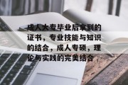 成人大专毕业后拿到的证书，专业技能与知识的结合，成人专硕，理论与实践的完美结合