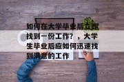 如何在大学毕业后立即找到一份工作？，大学生毕业后应如何迅速找到满意的工作