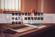 体育生毕业后，都在干什么？，体育生毕业后都干啥？