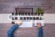 长青学院毕业后就业怎么样_长青学院值得上吗