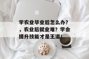 学农业毕业后怎么办？，农业后就业难？学会提升技能才是王道！