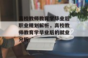 高校教师教育学毕业后职业规划解析，高校教师教育学毕业后的就业分析