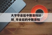 大学毕业后中期目标计划_毕业后的中期目标