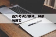 西外考研分数线，解读与展望