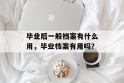 毕业后一般档案有什么用，毕业档案有用吗？