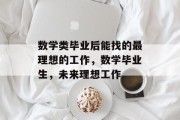 数学类毕业后能找的最理想的工作，数学毕业生，未来理想工作