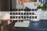 西班牙语专业毕业后的就业前景及就业挑战，西班牙语专业毕业生就业前景分析