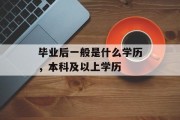 毕业后一般是什么学历，本科及以上学历