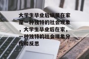 大学生毕业后蜗居在家是一种独特的社会现象，大学生毕业后在家，一种独特的社会现象分析和反思