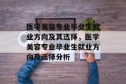 医学美容专业毕业生就业方向及其选择，医学美容专业毕业生就业方向及选择分析