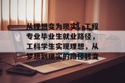 从理想变为现实，工程专业毕业生就业路径，工科学生实现理想，从梦想到现实的路径转变