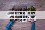 体训生毕业后的就业选择与职业规划，体训生毕业后就业前景，如何做出最佳选择？