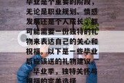 毕业是个重要的阶段，无论是职业规划、情感发展还是个人成长，都可能需要一份独特的礼物来表达自己的关心和祝福。以下是一些毕业后应该送的礼物建议。，毕业季，独特关怀与祝福的完美选择