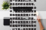 毕业后的您可能面临着诸多困难和挑战，例如找一份满意的工作，找到合适的职业道路等。在这个竞争激烈的社会中，拥有扎实的教育背景和技能是获得工作的关键因素之一。然而，很多毕业生在找工作时却面临许多困难和挫折，以下是一些你需要考虑的因素。，就业难题，求职路上要如何走？