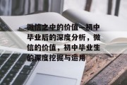 微信之中的价值—初中毕业后的深度分析，微信的价值，初中毕业生的深度挖掘与运用