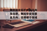 舞蹈毕业后的就业方向及选择，舞蹈毕业生就业方向，选择哪个领域？