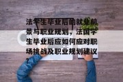 法学生毕业后的就业前景与职业规划，法国学生毕业后应如何应对职场挑战及职业规划建议?