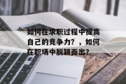 如何在求职过程中提高自己的竞争力？，如何在职场中脱颖而出？