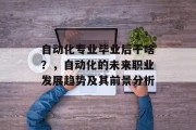 自动化专业毕业后干啥？，自动化的未来职业发展趋势及其前景分析