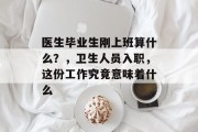 医生毕业生刚上班算什么？，卫生人员入职，这份工作究竟意味着什么