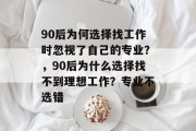 90后为何选择找工作时忽视了自己的专业？，90后为什么选择找不到理想工作？专业不选错