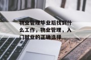 物业管理毕业后找到什么工作，物业管理，入门就业的正确选择