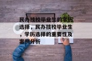 民办技校毕业生的学历选择，民办技校毕业生，学历选择的重要性及案例分析