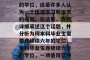 本科毕业生连续读六年的学位，这是许多人认为一个值得学习和追求的成就。在这里，我将详细阐述这个话题，并分析为何本科毕业生需要连续读六年的学位，本科毕业生连续读六年的学位，一项值得坚持的努力与价值论探讨