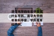 清华大学四年后毕业是什么学历，清华大学四年本科毕业，学历是本科学历。