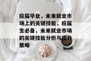 应届毕业，未来就业市场上的关键技能，应届生必备，未来就业市场的关键技能分析与提升策略