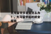 大马留学毕业后怎么办？，大马留学后的就业指南