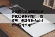 未来医生将如何应对老龄化社会的到来？，医疗界，老龄化社会的挑战与应对策略