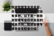 旅游管理专业毕业后，许多人可能选择的职业有多种。以下是一些旅游管理专业的毕业后的就业方向，旅游管理专业毕业生职业介绍