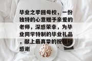 毕业之季回母校，一份独特的心意赠予亲爱的老师，深感荣幸，为毕业同学特制的毕业礼品，献上最真挚的祝福和感谢