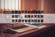 名牌大学毕业后选择创业路？，名牌大学生如何凭借才智成为创业者？