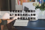 中考结束后，你要做什么？未来几年的人生规划？，中考后人生规划