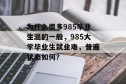 为什么很多985毕业生混的一般，985大学毕业生就业难，普遍状态如何？