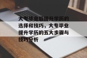 大专毕业后提升学历的选择和技巧，大专毕业提升学历的五大步骤与技巧分析